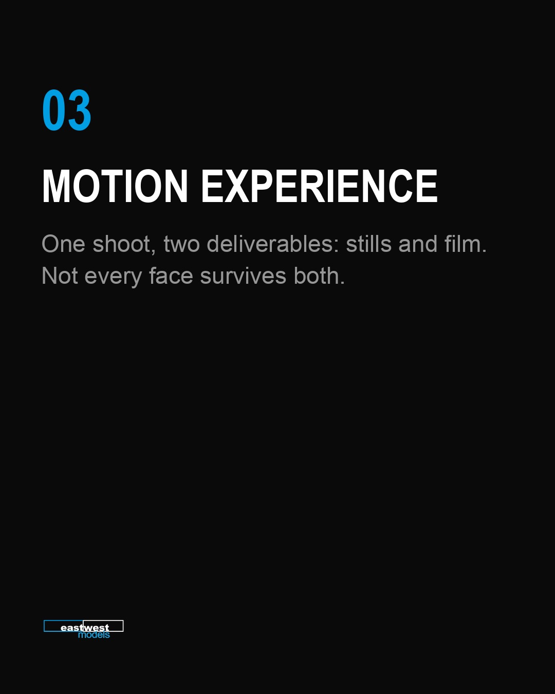 Slide 4 von 7: „03 — Motion experience. One shoot, two deliverables: stills and film. Not every face survives both.“